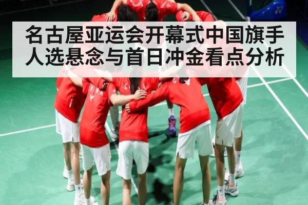 名古屋亚运会开幕式中国旗手人选悬念与首日冲金看点分析