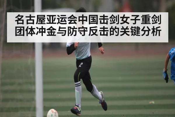 名古屋亚运会中国击剑女子重剑团体冲金与防守反击的关键分析