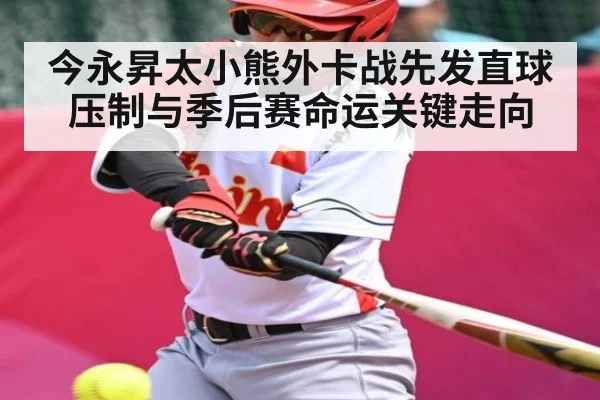 今永昇太小熊外卡战先发直球压制与季后赛命运关键走向